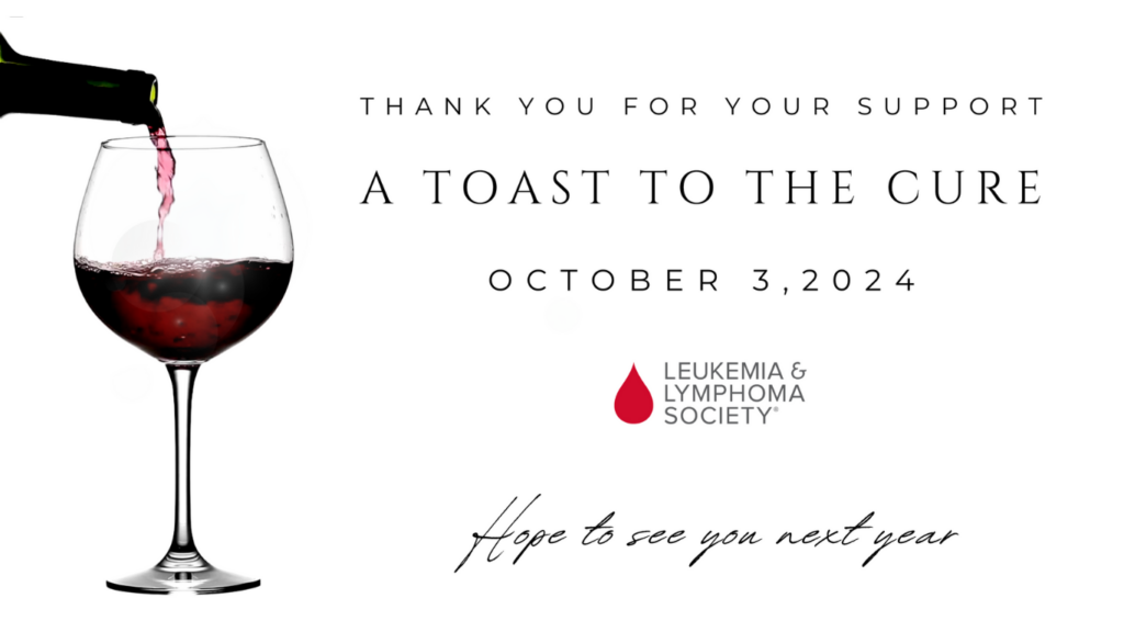 Graphic featuring a wine glass being filled, with text reading 'Thank You For Your Support, A Toast to the Cure, October 3, 2024' alongside the Leukemia & Lymphoma Society logo, and a message 'Hope to see you next year' at the bottom.